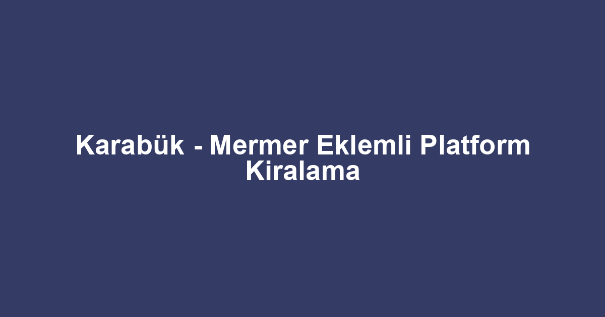 Karabük - Mermer Eklemli Platform Kiralama