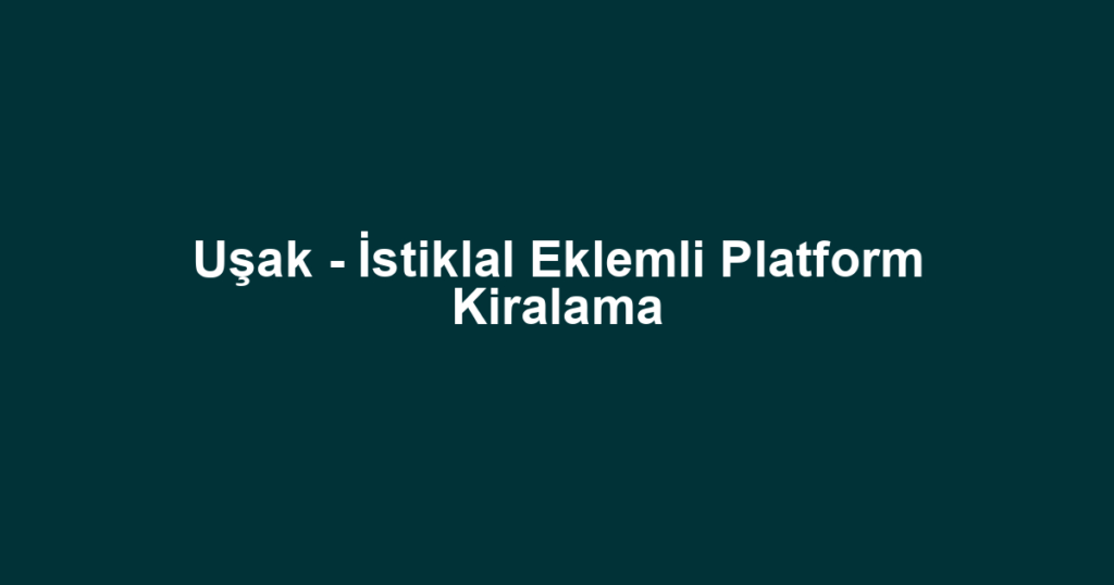 Uşak - İstiklal Eklemli Platform Kiralama