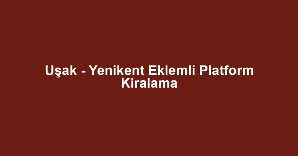 Uşak - Yenikent Eklemli Platform Kiralama