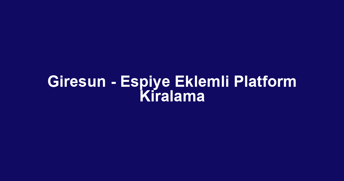 Giresun - Espiye Eklemli Platform Kiralama