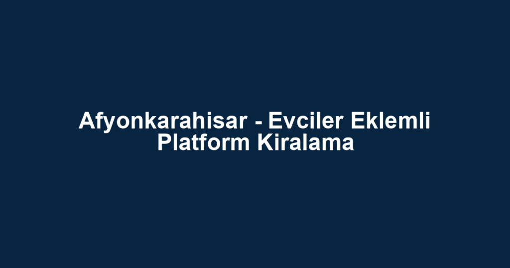 Afyonkarahisar - Evciler Eklemli Platform Kiralama