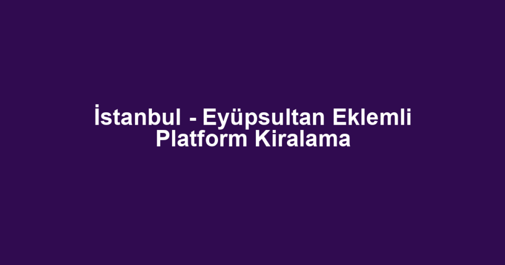 İstanbul - Eyüpsultan Eklemli Platform Kiralama