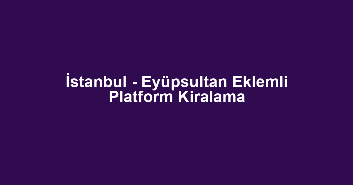 İstanbul - Eyüpsultan Eklemli Platform Kiralama