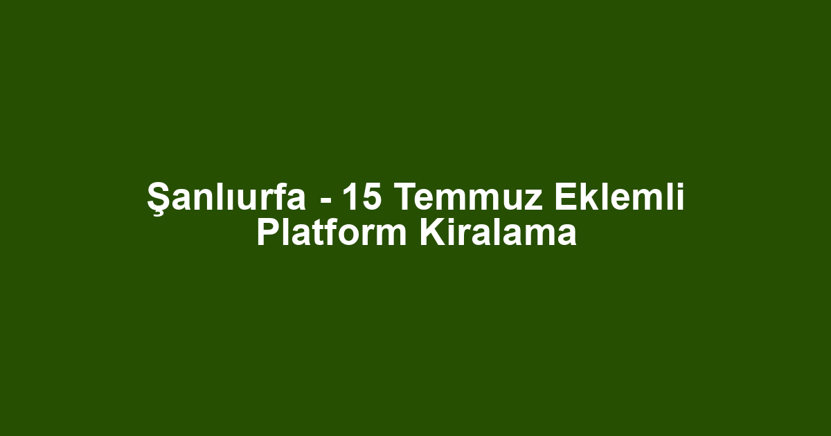 Şanlıurfa - 15 Temmuz Eklemli Platform Kiralama