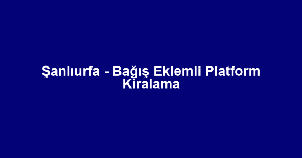 Şanlıurfa - Bağış Eklemli Platform Kiralama