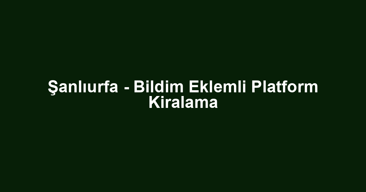 Şanlıurfa - Bildim Eklemli Platform Kiralama
