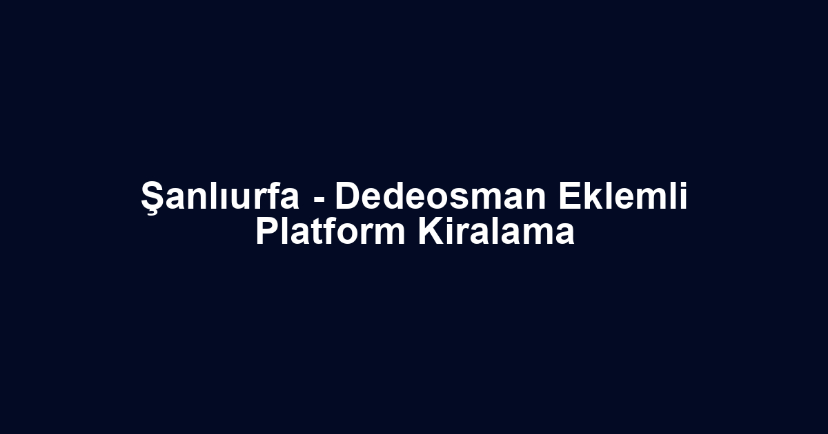 Şanlıurfa - Dedeosman Eklemli Platform Kiralama
