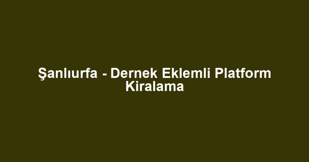 Şanlıurfa - Dernek Eklemli Platform Kiralama