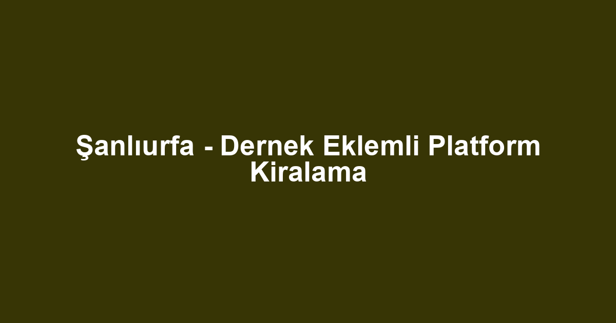 Şanlıurfa - Dernek Eklemli Platform Kiralama