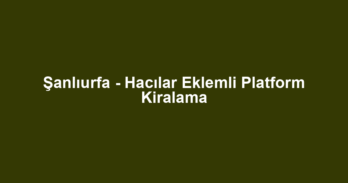 Şanlıurfa - Hacılar Eklemli Platform Kiralama
