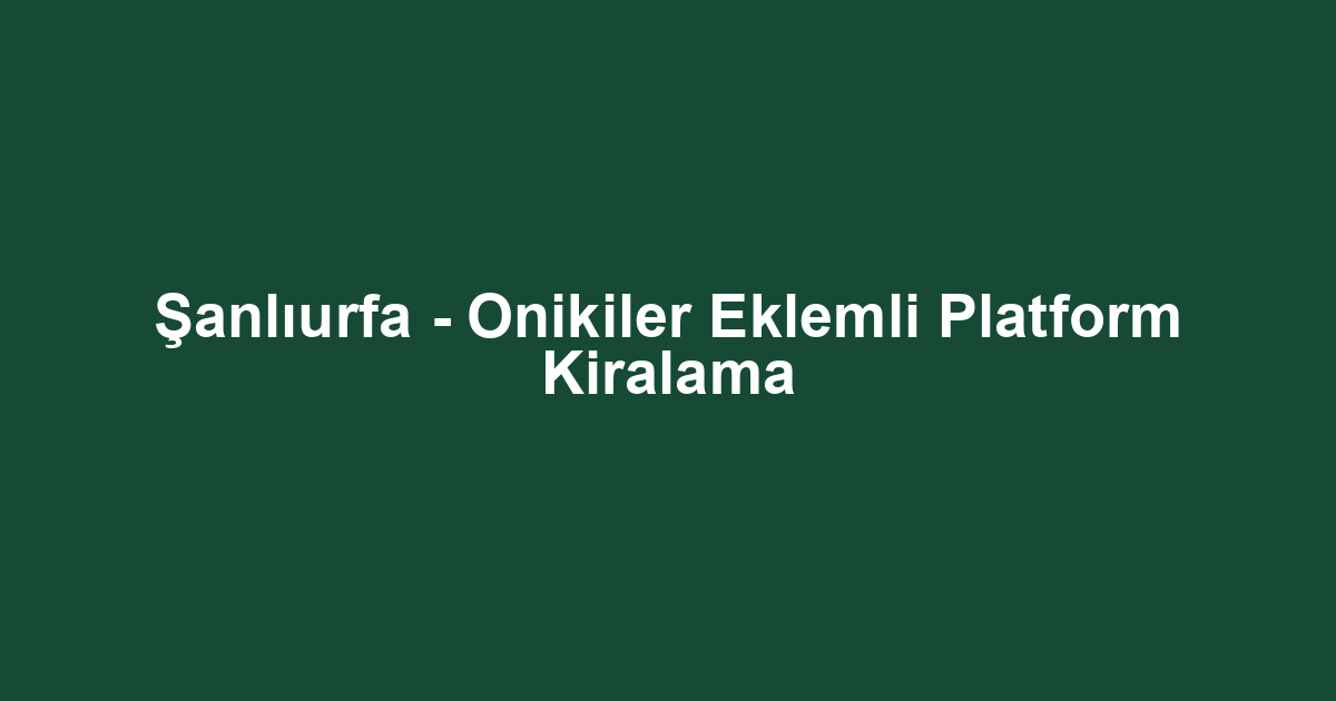 Şanlıurfa - Onikiler Eklemli Platform Kiralama