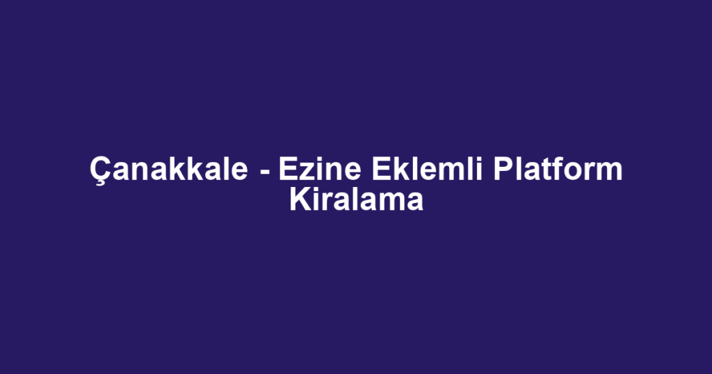 Çanakkale - Ezine Eklemli Platform Kiralama
