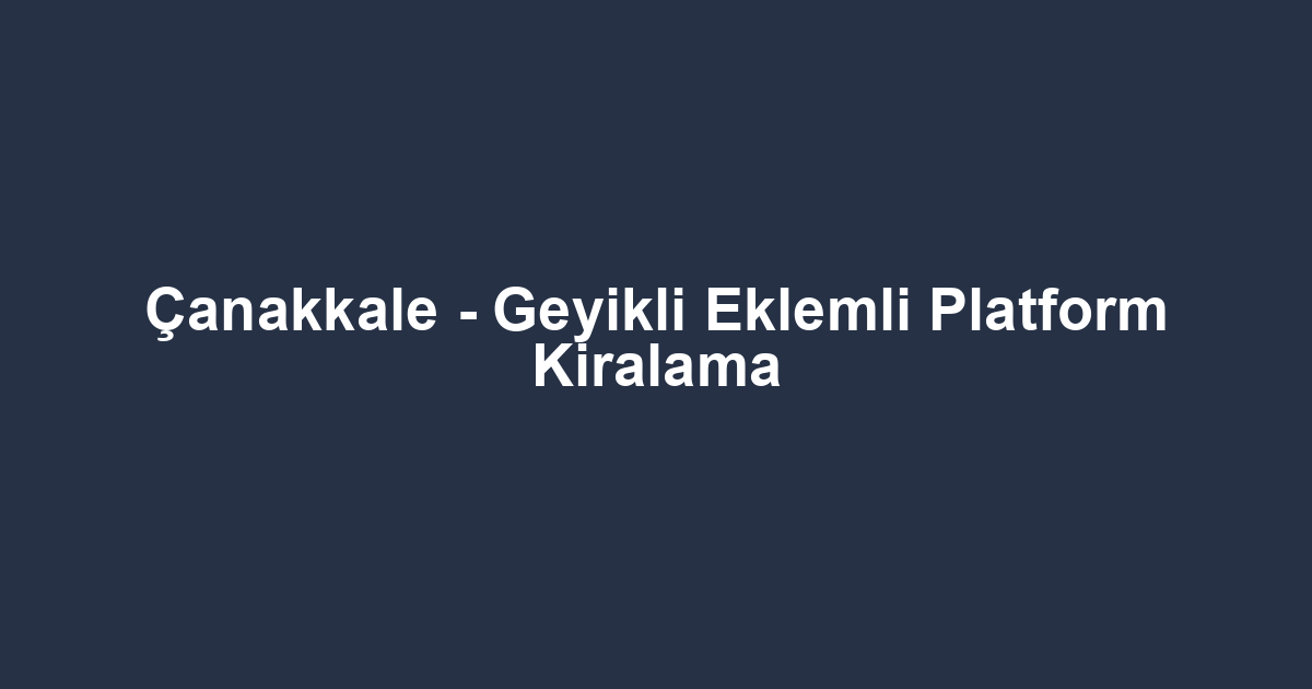 Çanakkale - Geyikli Eklemli Platform Kiralama