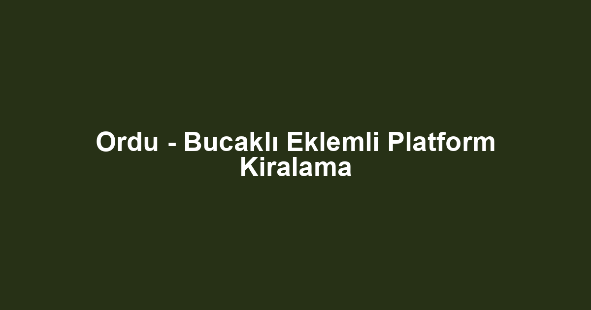 Ordu - Bucaklı Eklemli Platform Kiralama