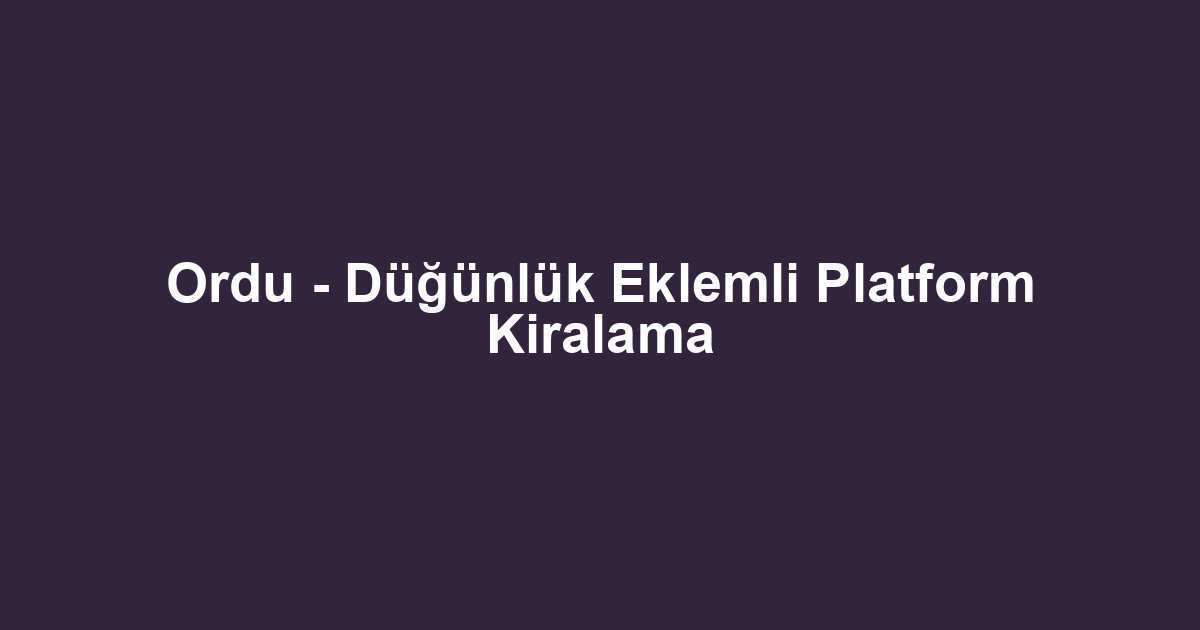 Ordu - Düğünlük Eklemli Platform Kiralama