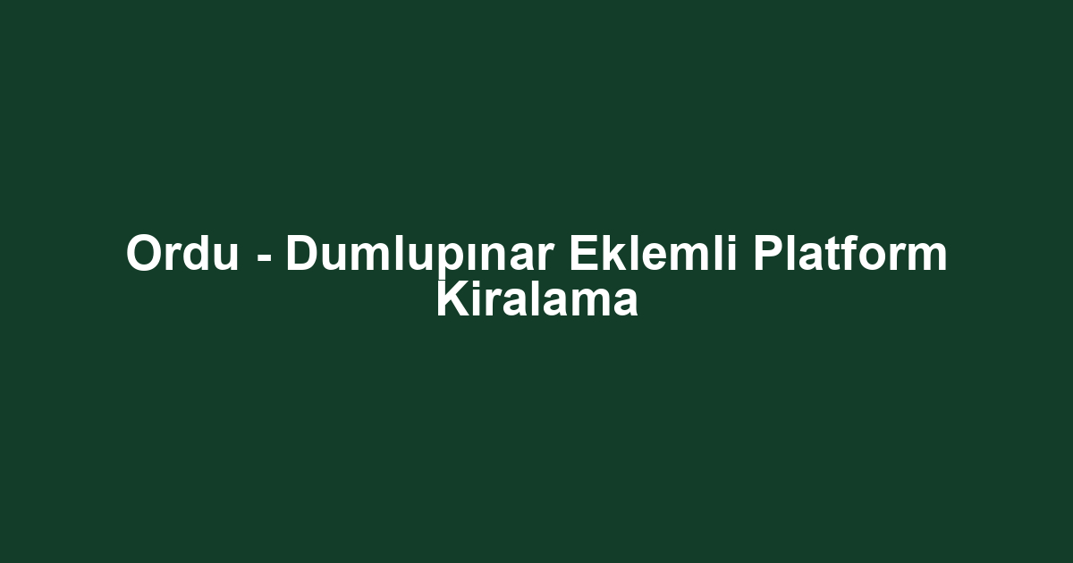 Ordu - Dumlupınar Eklemli Platform Kiralama