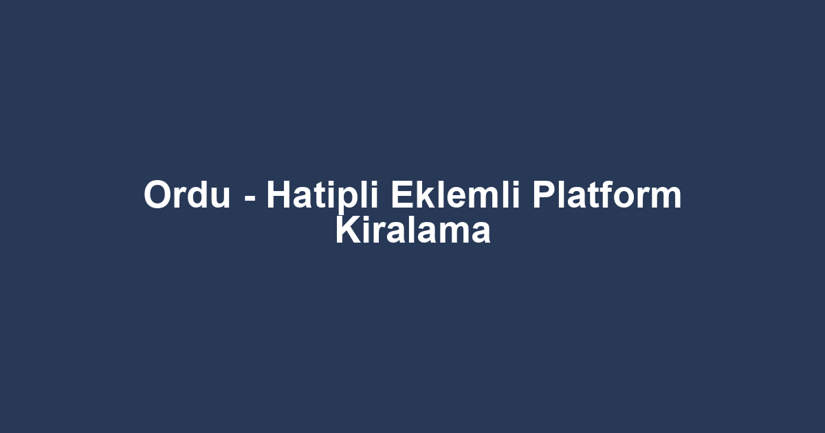 Ordu - Hatipli Eklemli Platform Kiralama