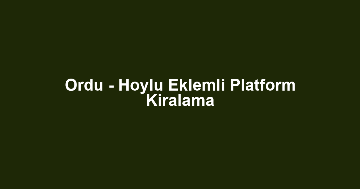 Ordu - Hoylu Eklemli Platform Kiralama