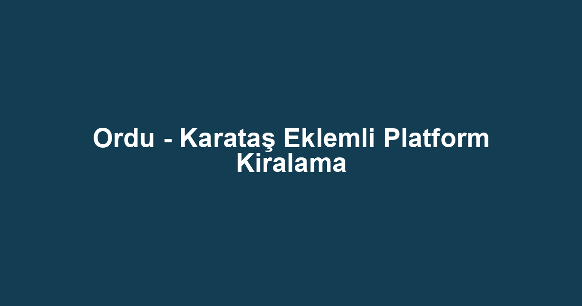 Ordu - Karataş Eklemli Platform Kiralama