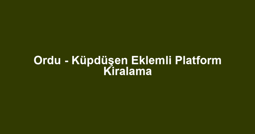 Ordu - Küpdüşen Eklemli Platform Kiralama