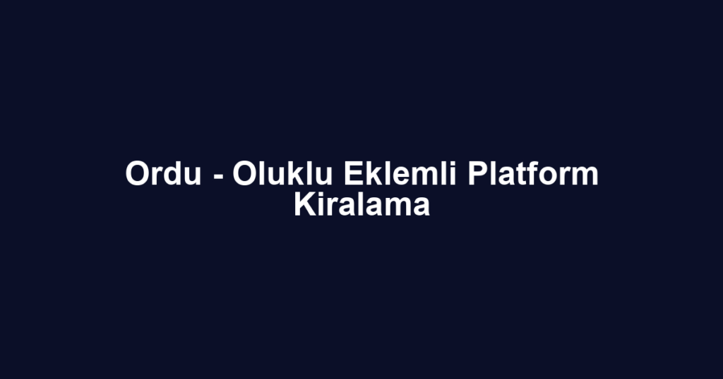 Ordu - Oluklu Eklemli Platform Kiralama