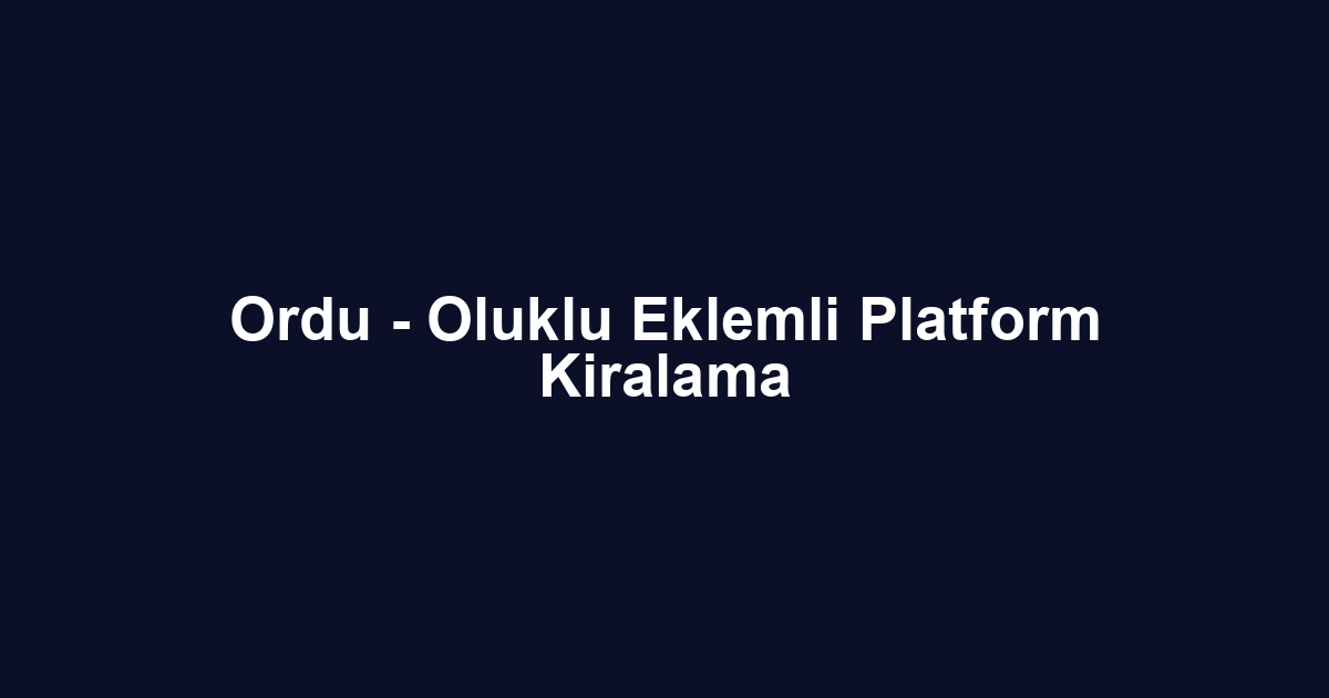Ordu - Oluklu Eklemli Platform Kiralama