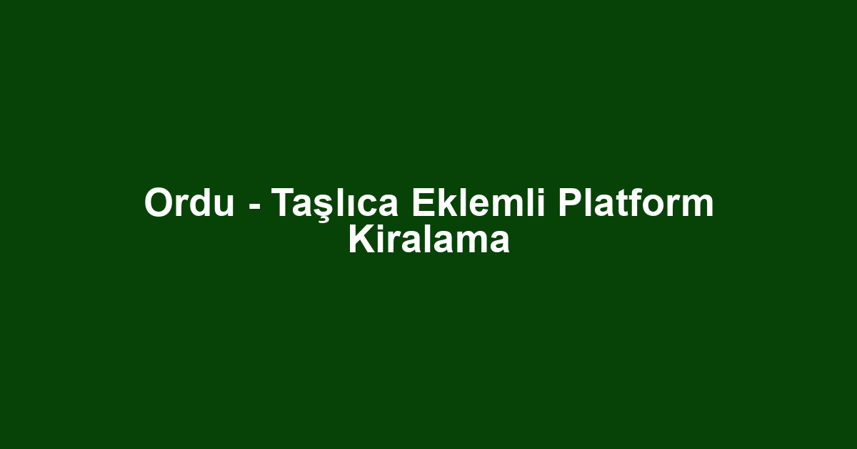 Ordu - Taşlıca Eklemli Platform Kiralama
