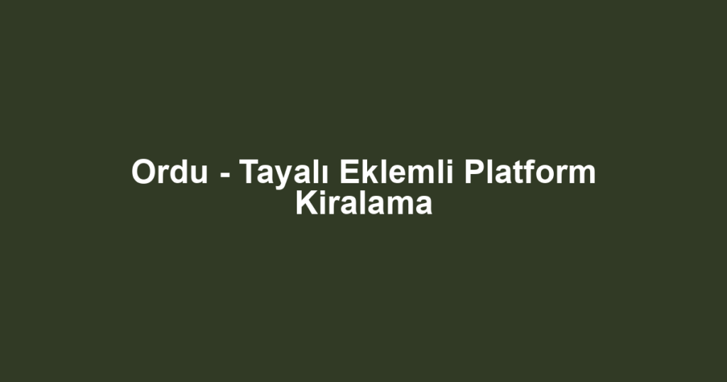 Ordu - Tayalı Eklemli Platform Kiralama