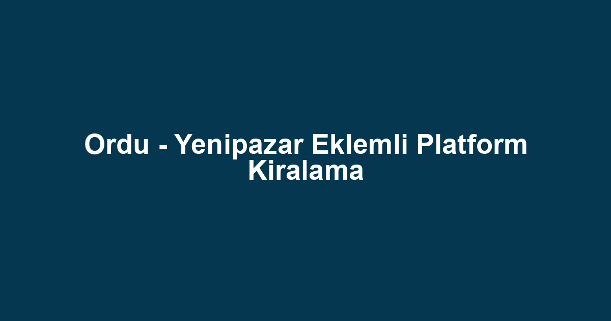 Ordu - Yenipazar Eklemli Platform Kiralama