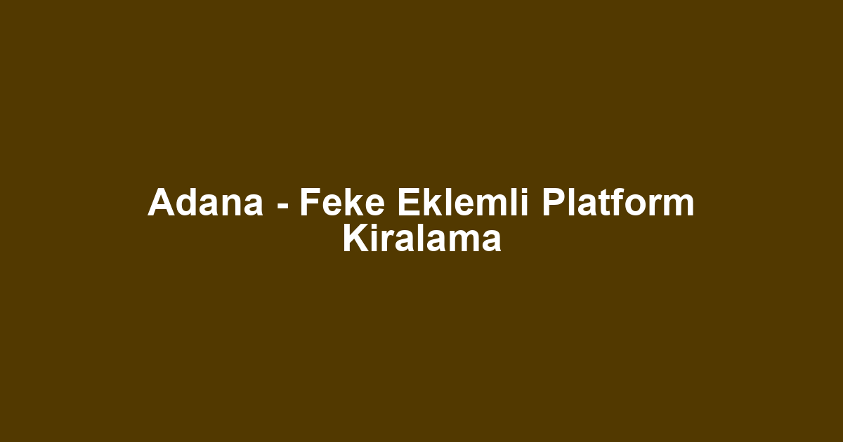 Adana - Feke Eklemli Platform Kiralama