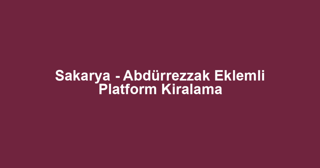 Sakarya - Abdürrezzak Eklemli Platform Kiralama