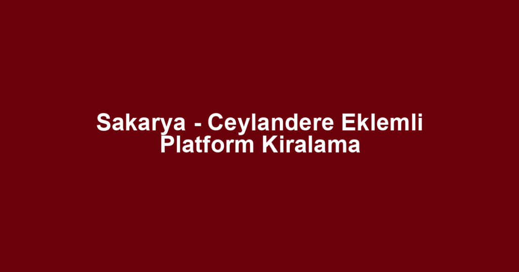 Sakarya - Ceylandere Eklemli Platform Kiralama