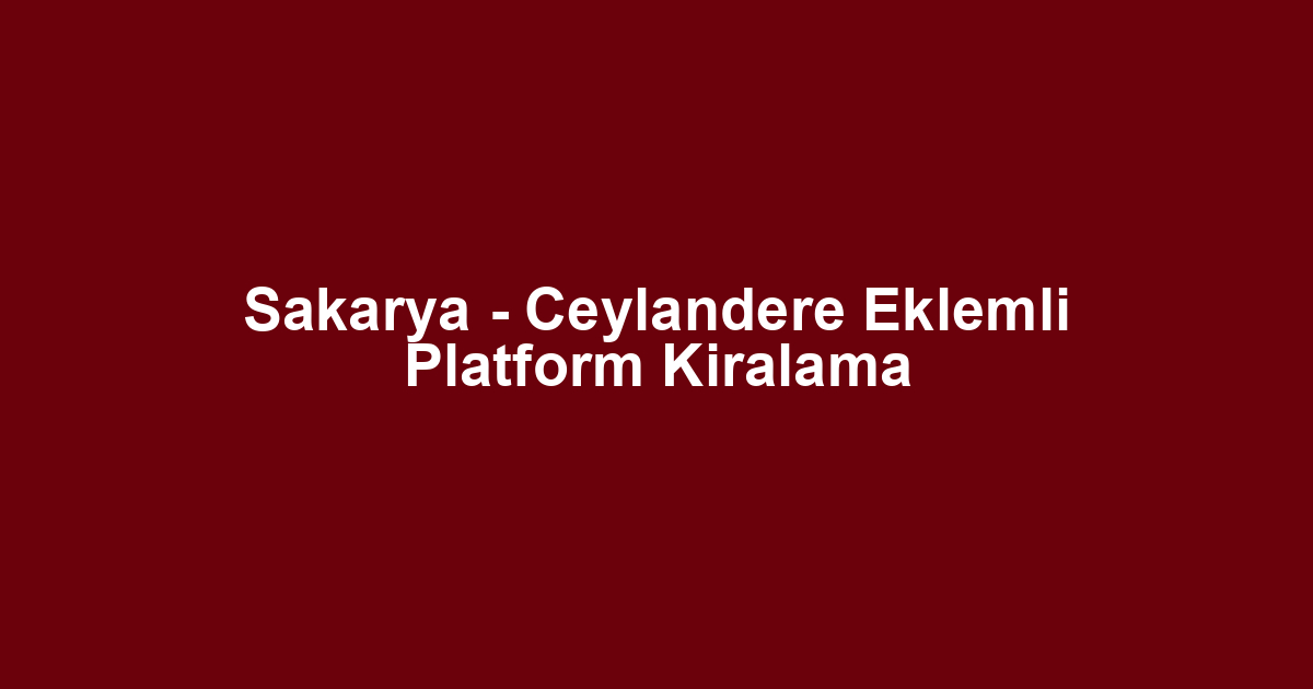 Sakarya - Ceylandere Eklemli Platform Kiralama