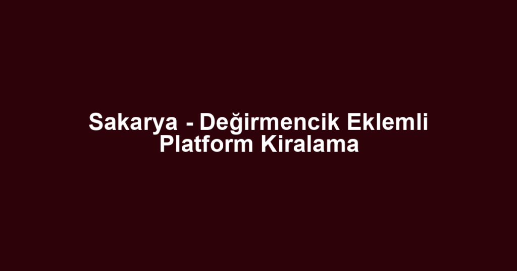 Sakarya - Değirmencik Eklemli Platform Kiralama