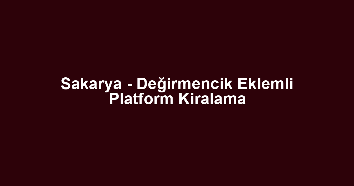 Sakarya - Değirmencik Eklemli Platform Kiralama