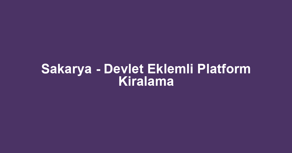 Sakarya - Devlet Eklemli Platform Kiralama