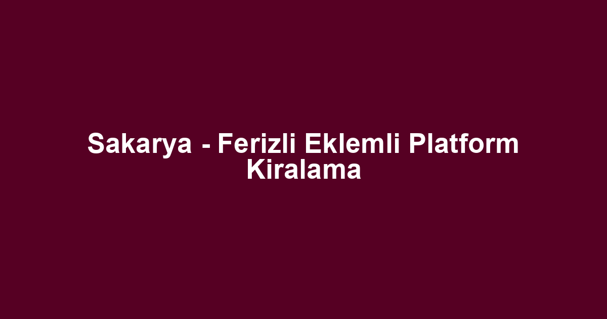 Sakarya - Ferizli Eklemli Platform Kiralama