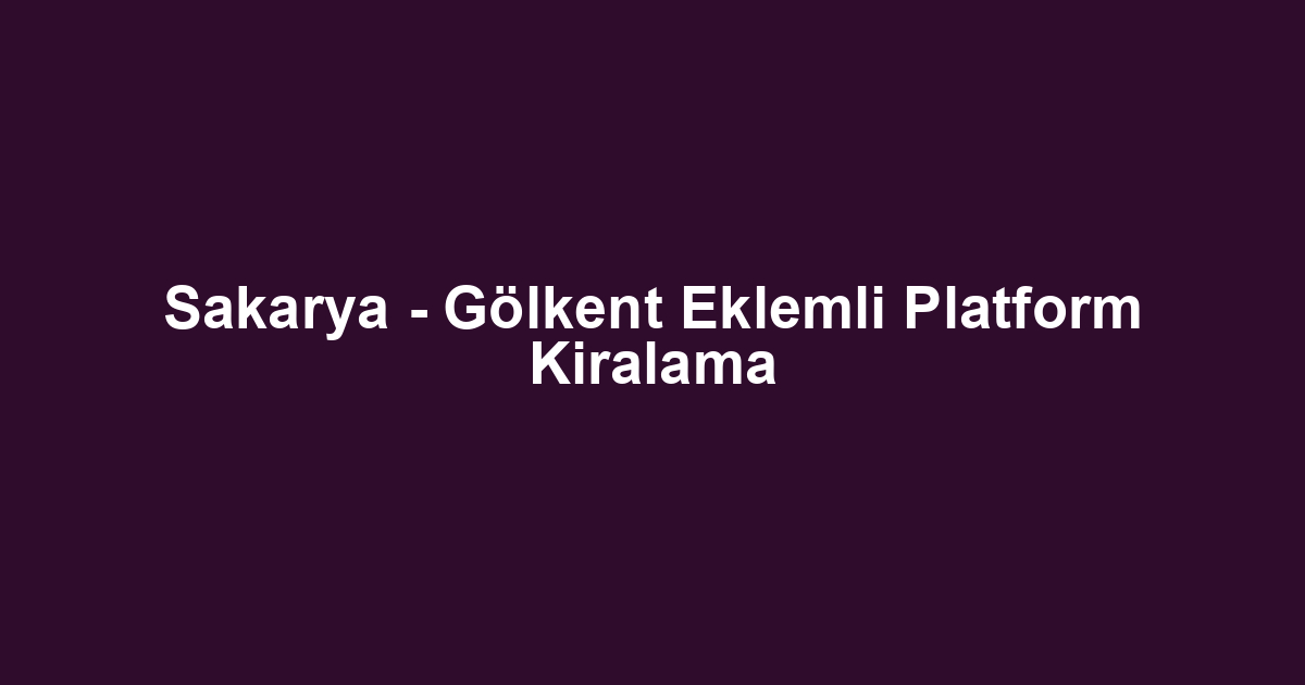 Sakarya - Gölkent Eklemli Platform Kiralama