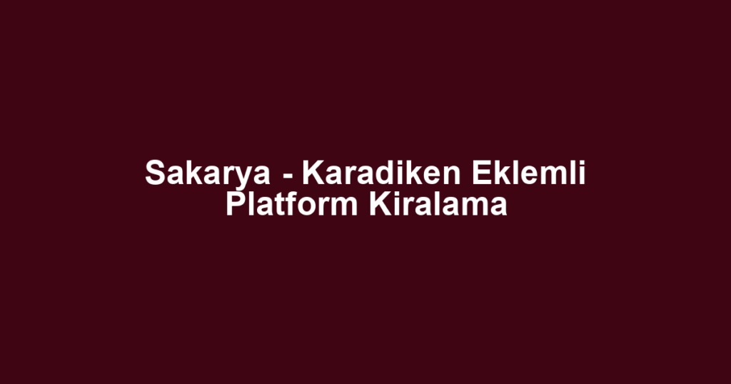 Sakarya - Karadiken Eklemli Platform Kiralama