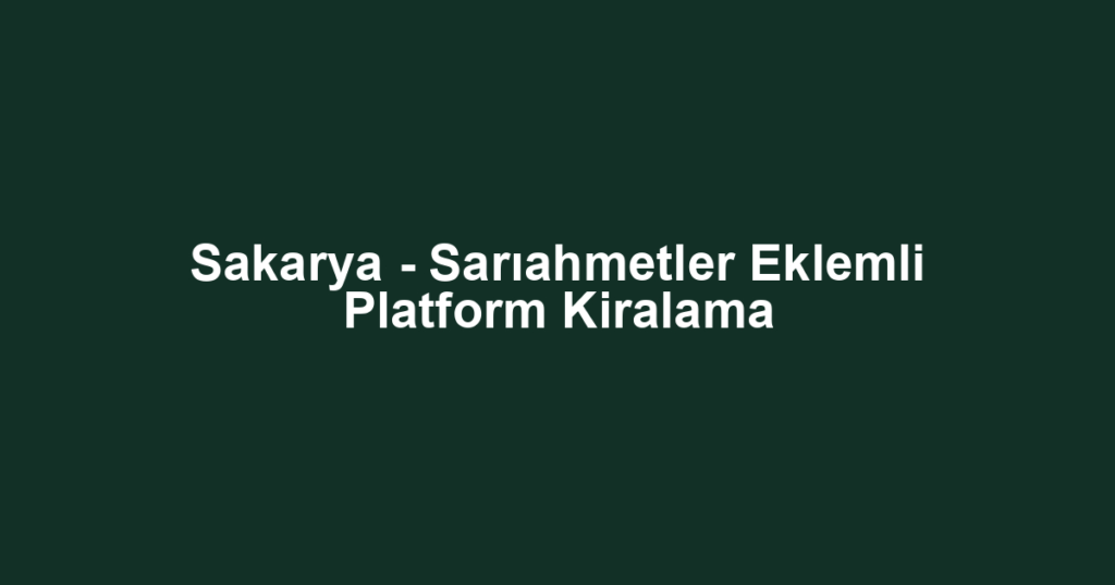Sakarya - Sarıahmetler Eklemli Platform Kiralama