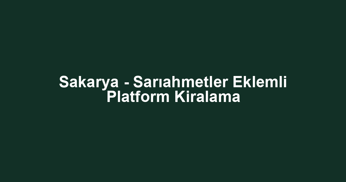 Sakarya - Sarıahmetler Eklemli Platform Kiralama
