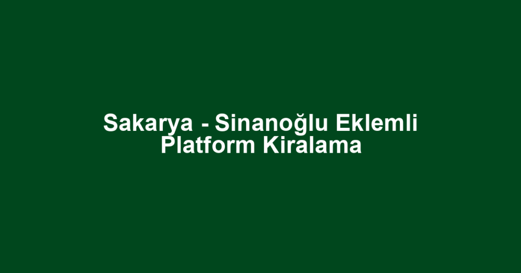 Sakarya - Sinanoğlu Eklemli Platform Kiralama