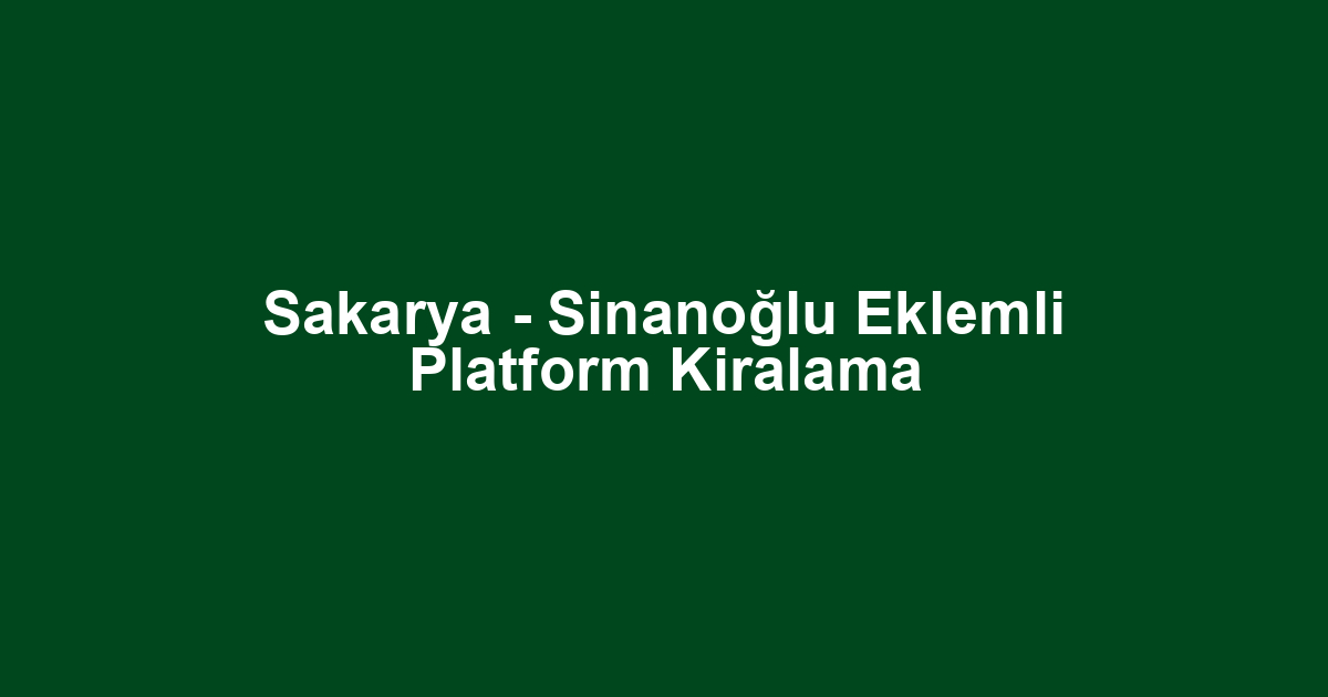 Sakarya - Sinanoğlu Eklemli Platform Kiralama