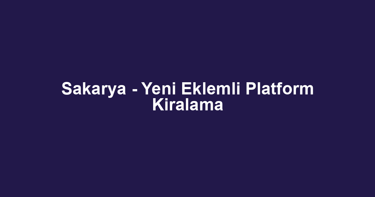 Sakarya - Yeni Eklemli Platform Kiralama
