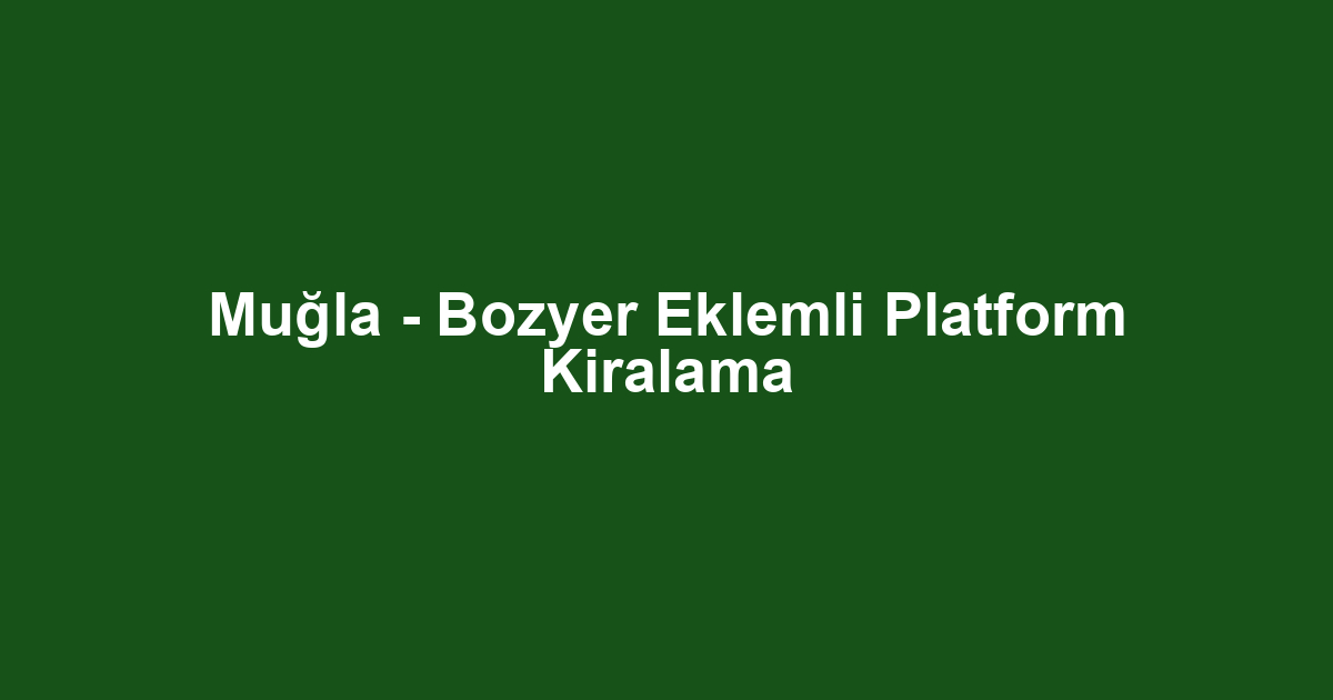 Muğla - Bozyer Eklemli Platform Kiralama