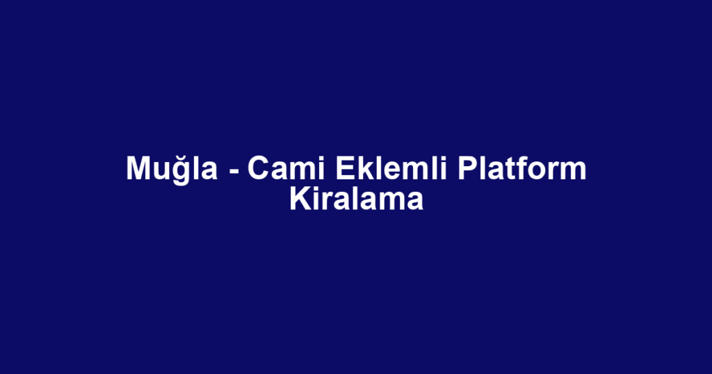 Muğla - Cami Eklemli Platform Kiralama