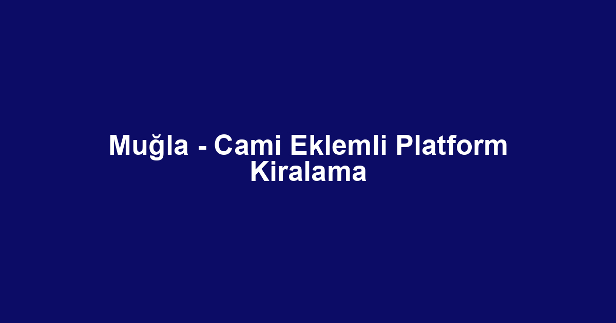 Muğla - Cami Eklemli Platform Kiralama