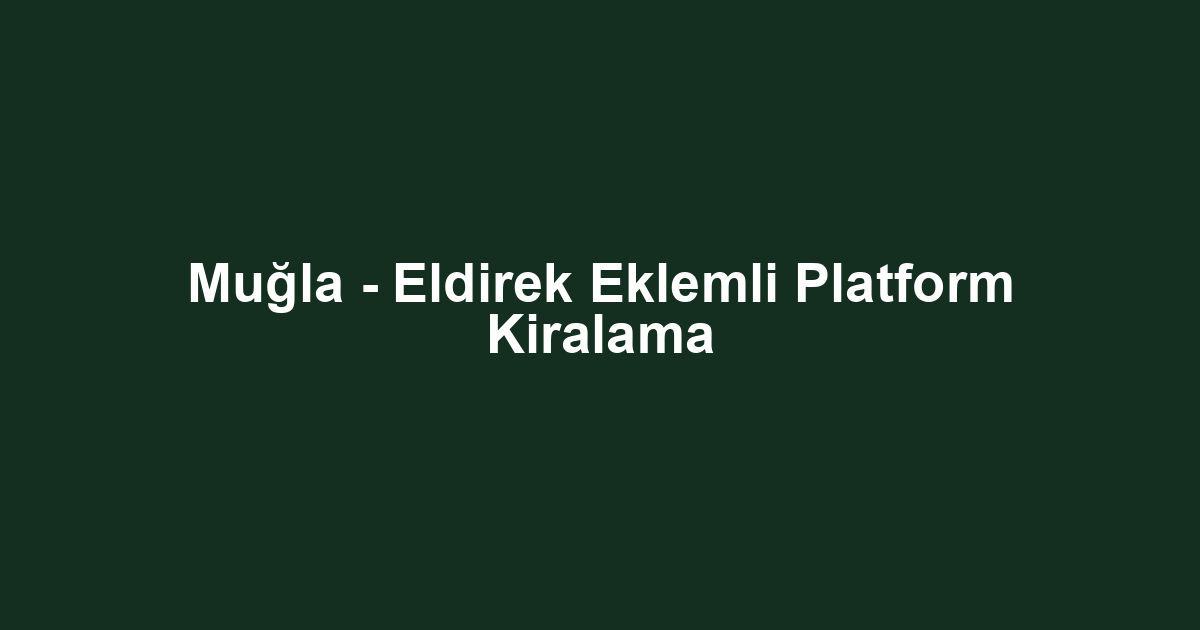 Muğla - Eldirek Eklemli Platform Kiralama