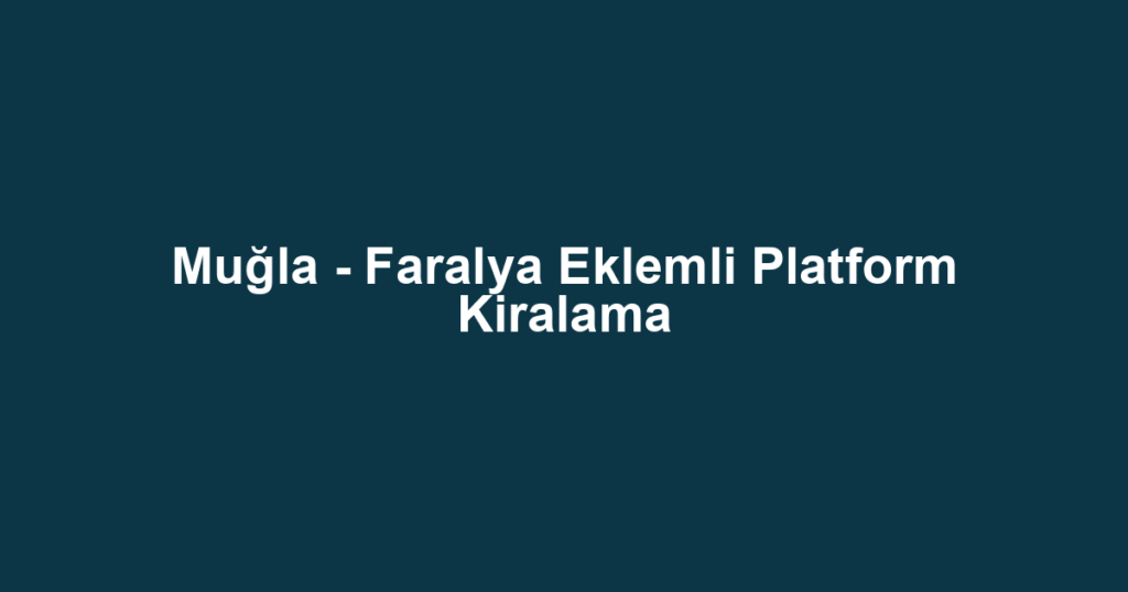 Muğla - Faralya Eklemli Platform Kiralama