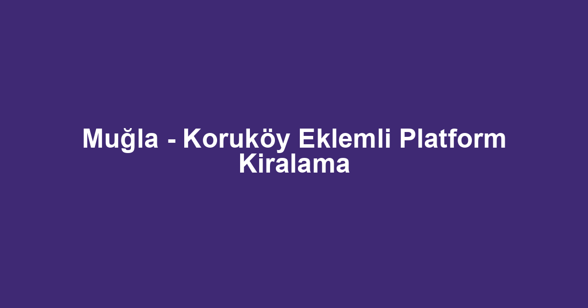 Muğla - Koruköy Eklemli Platform Kiralama